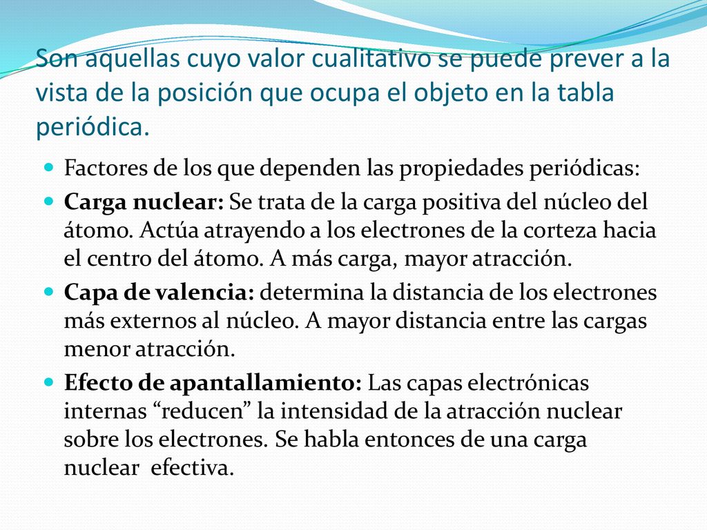 Son aquellas cuyo valor cualitativo se puede prever a la vista de la posición que ocupa el objeto en la tabla periódica.