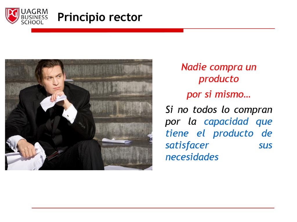 Principio rector Nadie compra un producto por si mismo… Si no todos lo compran por la capacidad que tiene el producto de satisfacer sus necesidades