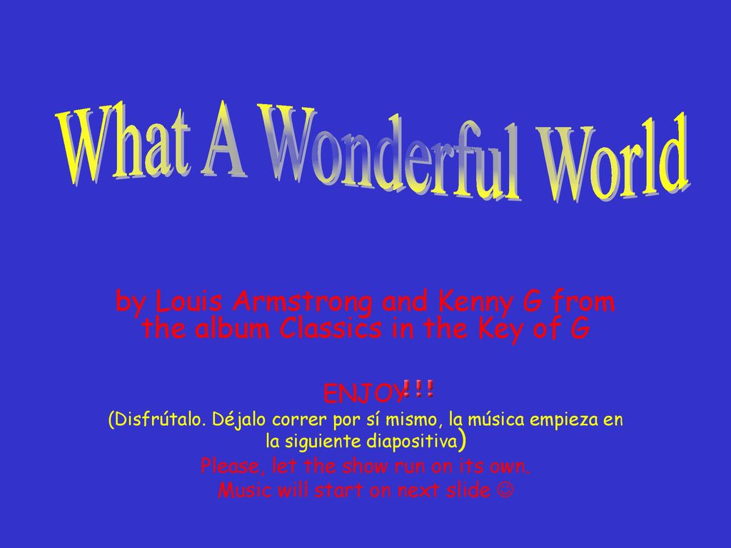 What A Wonderful World by Louis Armstrong and Kenny G from the album Classics in the Key of G. ENJOY.