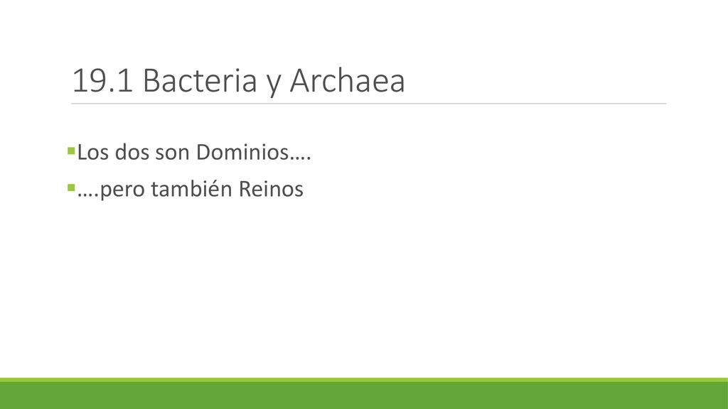19.1 Bacteria y Archaea Los dos son Dominios…. ….pero también Reinos