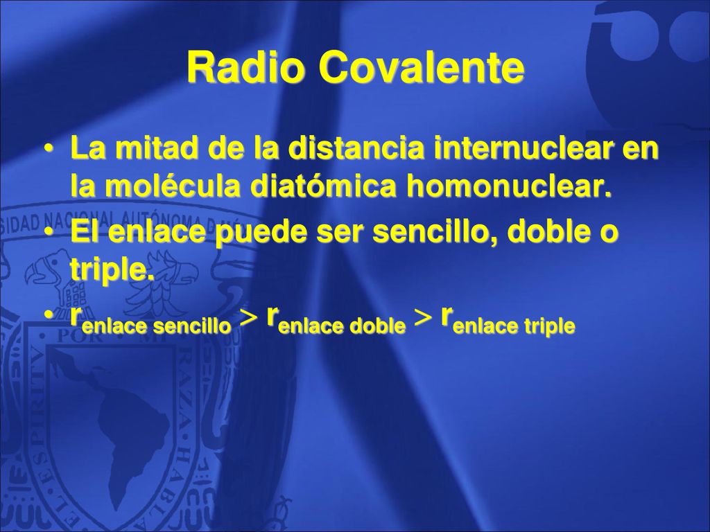 Radio Covalente La mitad de la distancia internuclear en la molécula diatómica homonuclear. El enlace puede ser sencillo, doble o triple.
