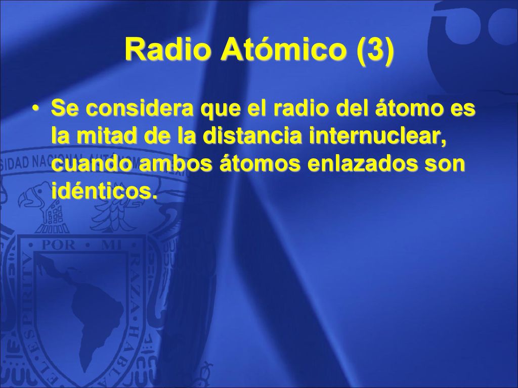 Radio Atómico (3) Se considera que el radio del átomo es la mitad de la distancia internuclear, cuando ambos átomos enlazados son idénticos.