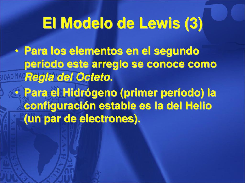 El Modelo de Lewis (3) Para los elementos en el segundo período este arreglo se conoce como Regla del Octeto.