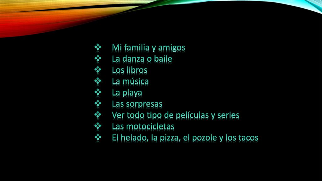 Mi familia y amigos La danza o baile. Los libros. La música. La playa. Las sorpresas. Ver todo tipo de películas y series.