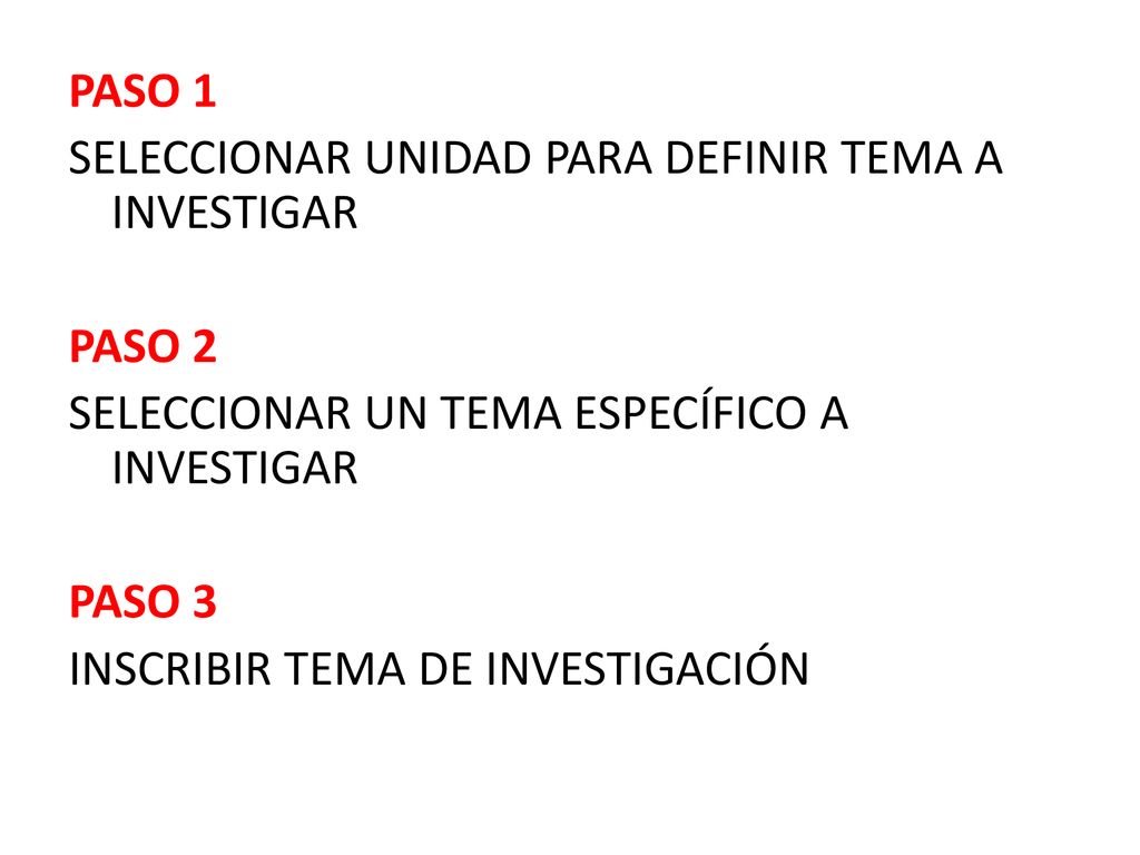 PASO 1 SELECCIONAR UNIDAD PARA DEFINIR TEMA A INVESTIGAR PASO 2 SELECCIONAR UN TEMA ESPECÍFICO A INVESTIGAR PASO 3 INSCRIBIR TEMA DE INVESTIGACIÓN