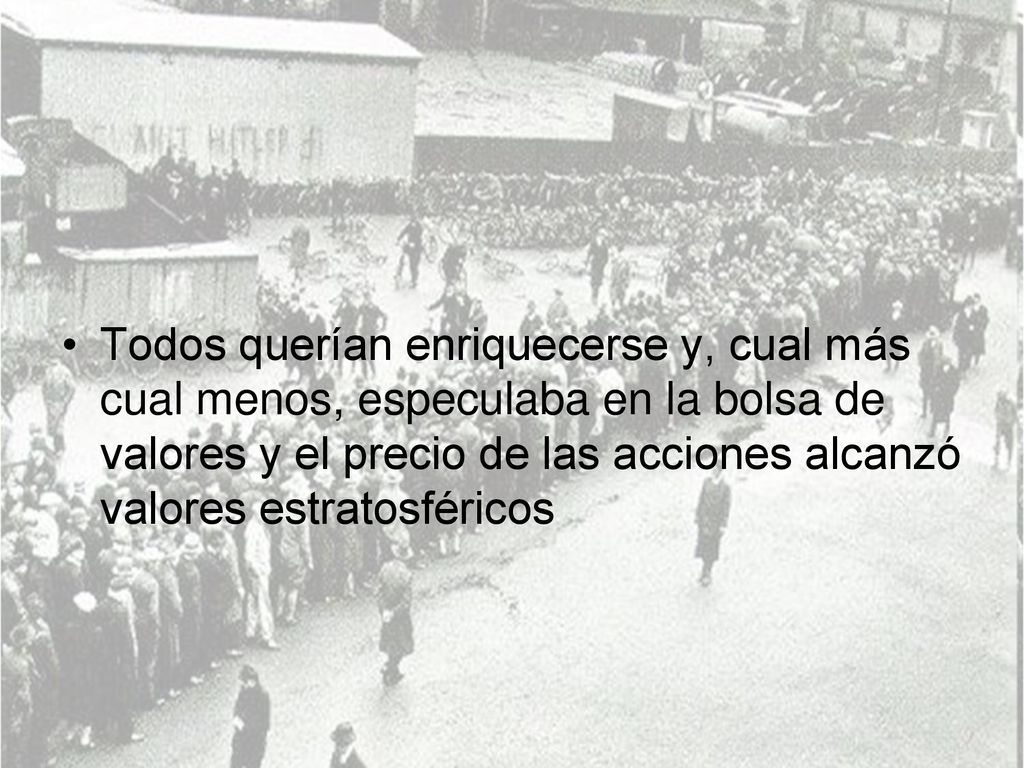 Todos querían enriquecerse y, cual más cual menos, especulaba en la bolsa de valores y el precio de las acciones alcanzó valores estratosféricos