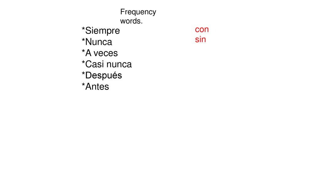 *Siempre *Nunca *A veces *Casi nunca *Después *Antes con sin