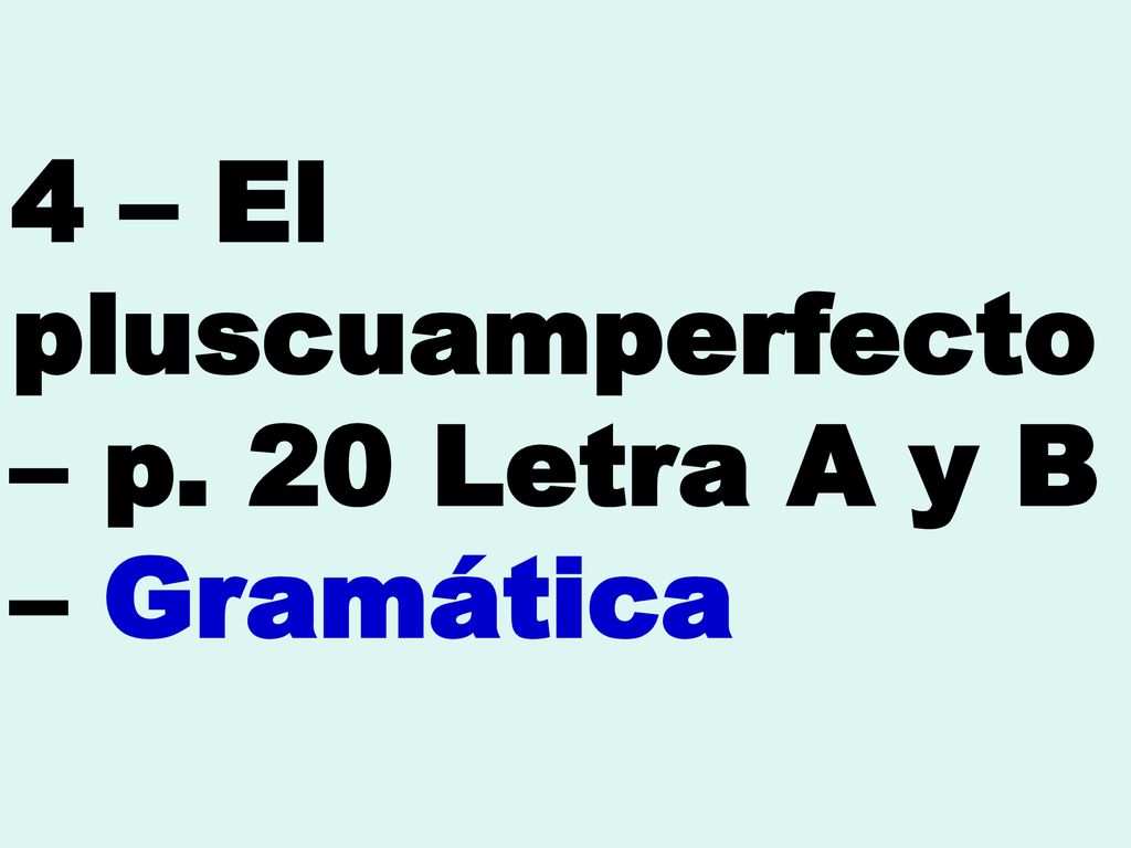 4 – El pluscuamperfecto – p. 20 Letra A y B – Gramática