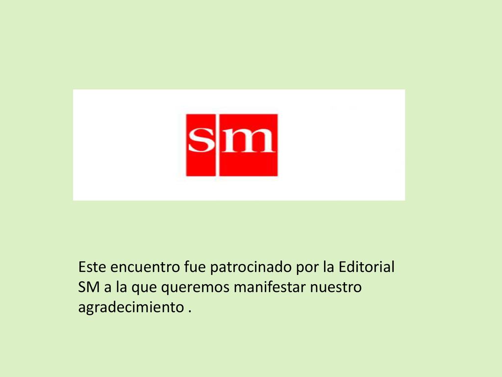 Este encuentro fue patrocinado por la Editorial SM a la que queremos manifestar nuestro agradecimiento .