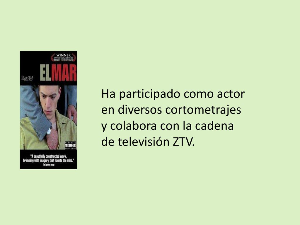 Ha participado como actor en diversos cortometrajes y colabora con la cadena de televisión ZTV.