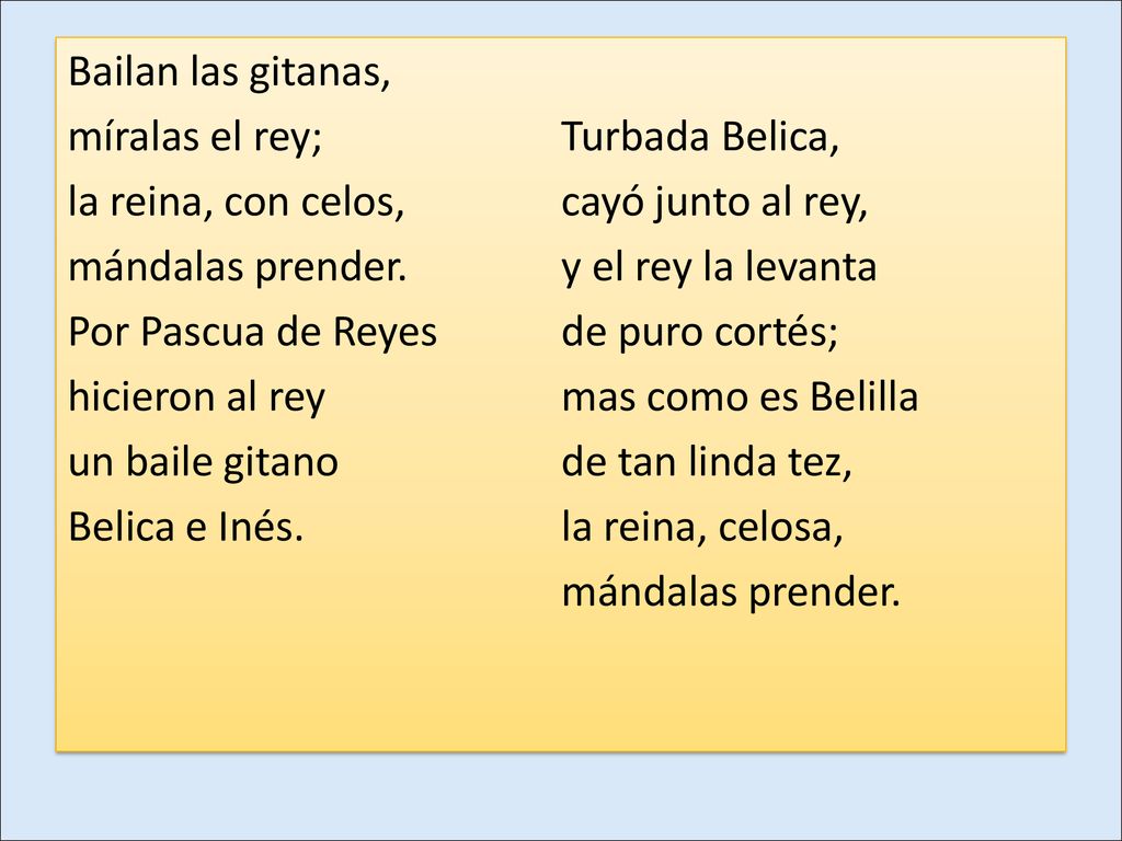 Bailan las gitanas, míralas el rey; Turbada Belica, la reina, con celos, cayó junto al rey, mándalas prender.