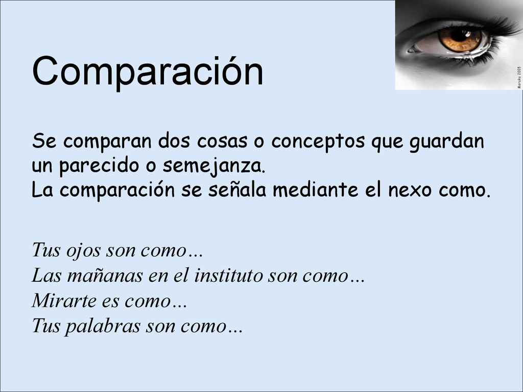Comparación Se comparan dos cosas o conceptos que guardan un parecido o semejanza.