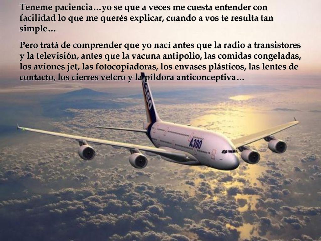 Teneme paciencia…yo se que a veces me cuesta entender con facilidad lo que me querés explicar, cuando a vos te resulta tan simple…