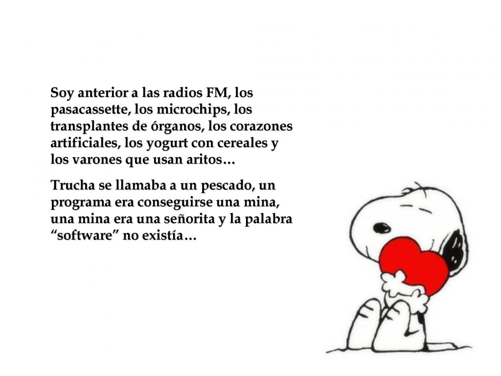 Soy anterior a las radios FM, los pasacassette, los microchips, los transplantes de órganos, los corazones artificiales, los yogurt con cereales y los varones que usan aritos…