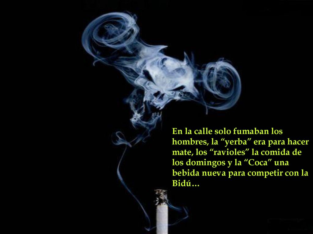 En la calle solo fumaban los hombres, la yerba era para hacer mate, los ravioles la comida de los domingos y la Coca una bebida nueva para competir con la Bidú…