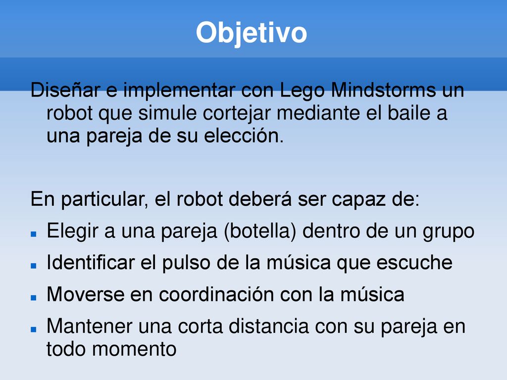 Objetivo Diseñar e implementar con Lego Mindstorms un robot que simule cortejar mediante el baile a una pareja de su elección.