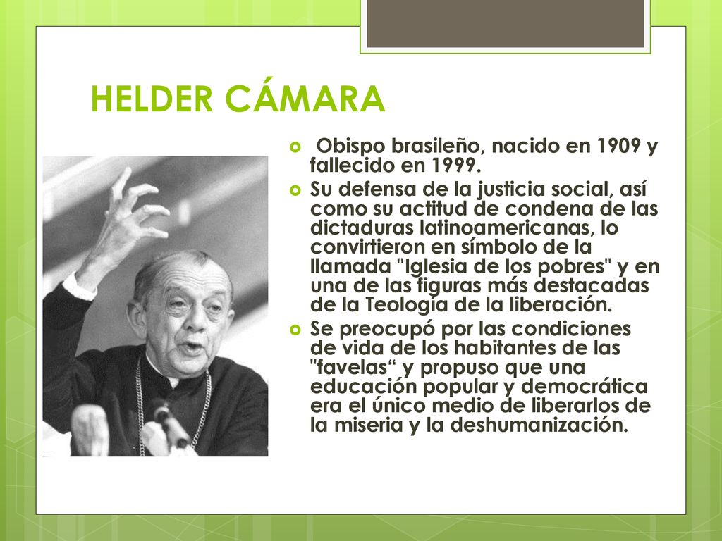 HELDER CÁMARA Obispo brasileño, nacido en 1909 y fallecido en 1999.