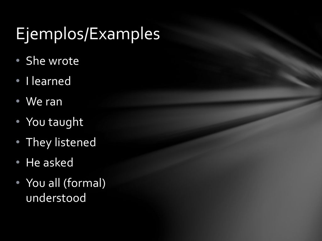 Ejemplos/Examples She wrote I learned We ran You taught They listened