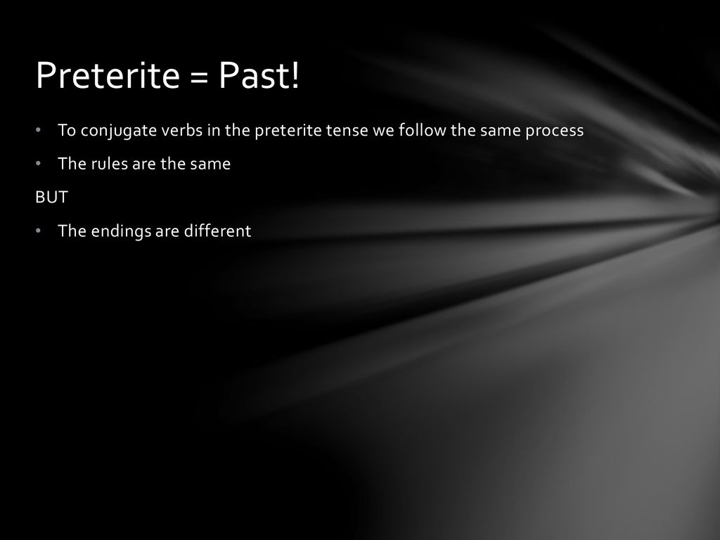 Preterite = Past! To conjugate verbs in the preterite tense we follow the same process. The rules are the same.