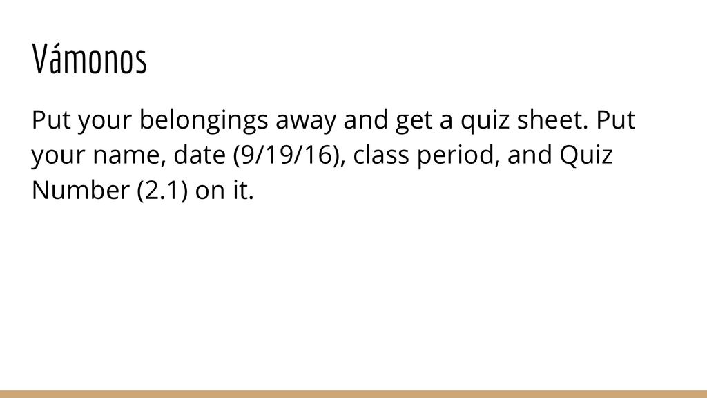 Vámonos Put your belongings away and get a quiz sheet.
