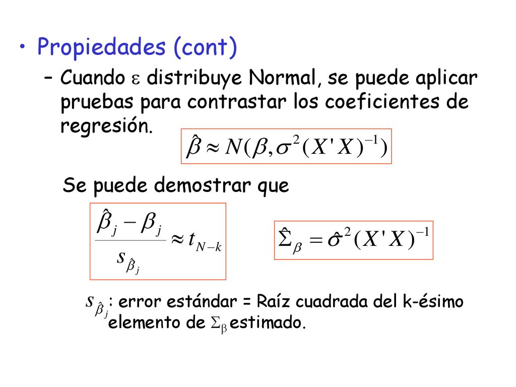 Propiedades (cont) Cuando e distribuye Normal, se puede aplicar pruebas para contrastar los coeficientes de regresión.
