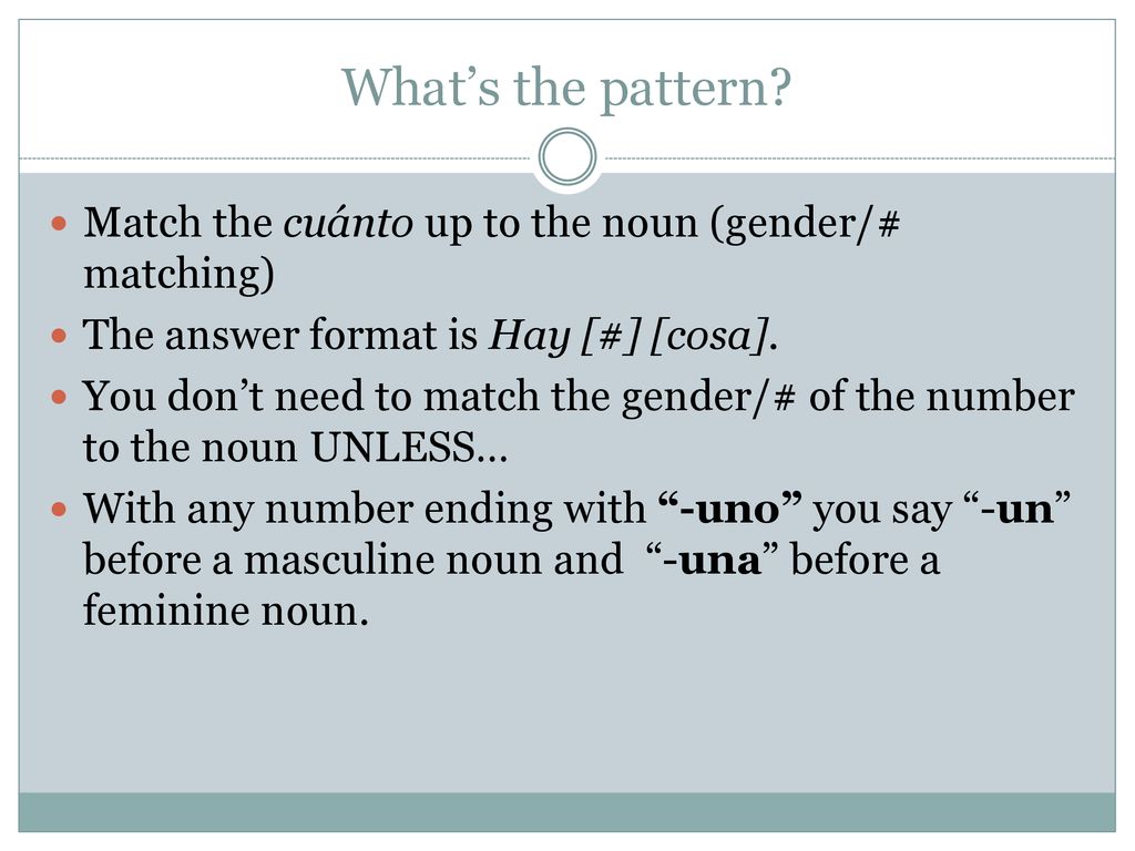 What’s the pattern Match the cuánto up to the noun (gender/# matching) The answer format is Hay [#] [cosa].