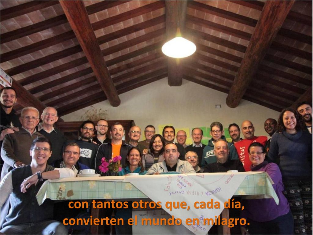 con tantos otros que, cada día, convierten el mundo en milagro.