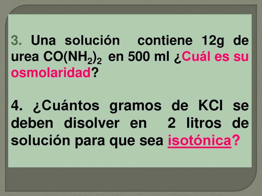 3. Una solución contiene 12g de urea CO(NH2)2 en 500 ml ¿Cuál es su osmolaridad