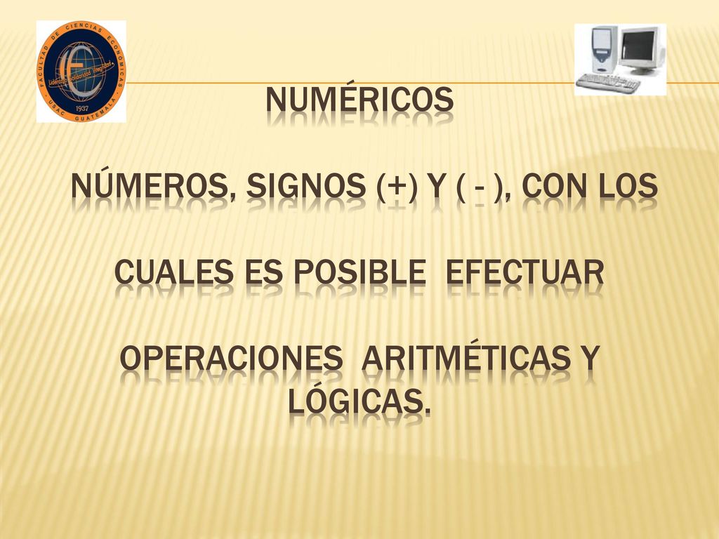 Numéricos números, signos (+) y ( - ), con los cuales es posible efectuar operaciones aritméticas y lógicas.