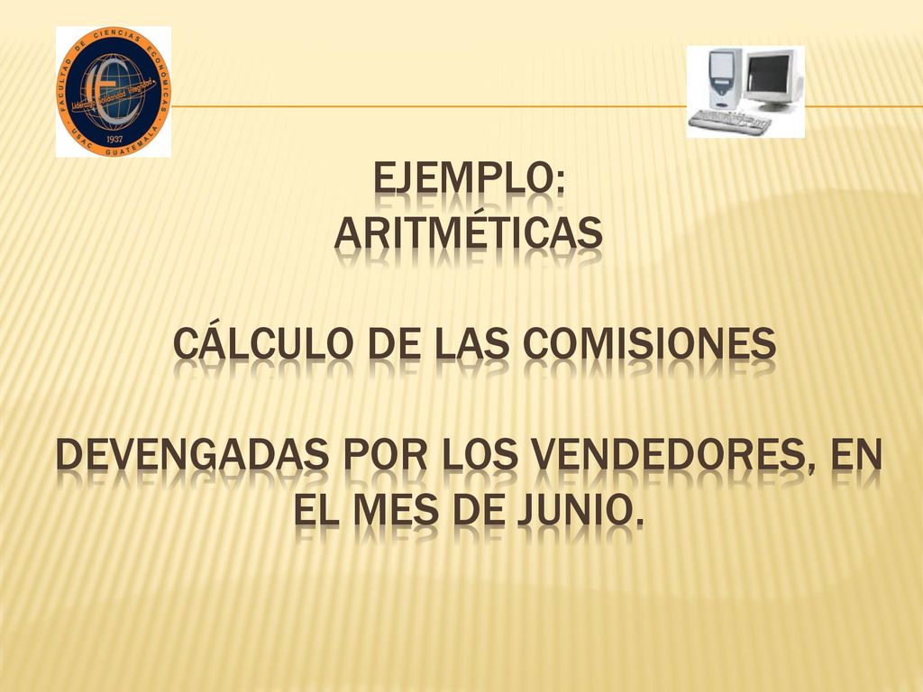 Ejemplo: ARITMÉTICAS Cálculo de las comisiones devengadas por los vendedores, en el mes de junio.