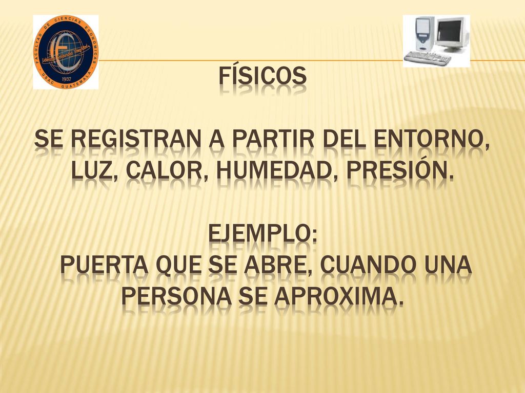 Físicos se registran a partir del entorno, luz, calor, humedad, presión.