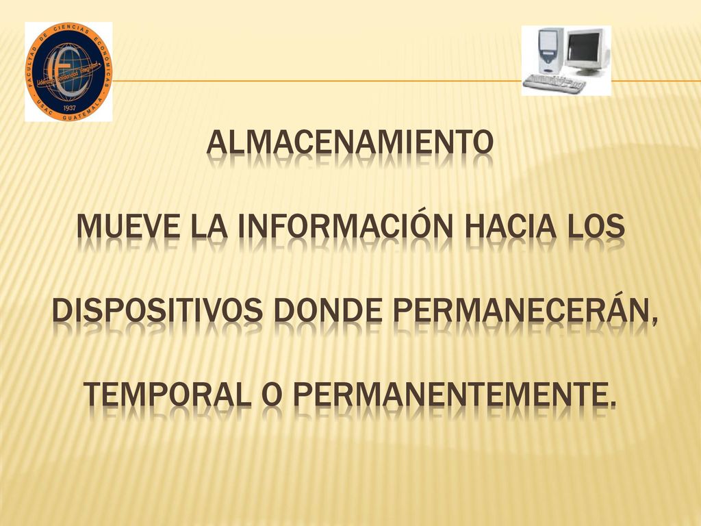 ALMACENAMIENTO Mueve la información hacia los dispositivos donde permanecerán, temporal o permanentemente.