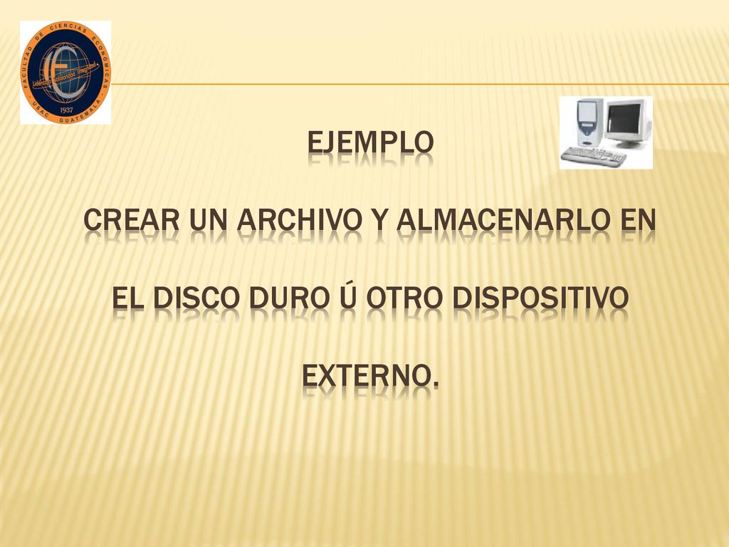 ejemplo crear un archivo y almacenarlo en el disco duro ú otro dispositivo externo.