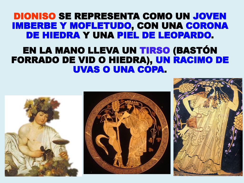 DIONISO SE REPRESENTA COMO UN JOVEN IMBERBE Y MOFLETUDO, CON UNA CORONA DE HIEDRA Y UNA PIEL DE LEOPARDO.