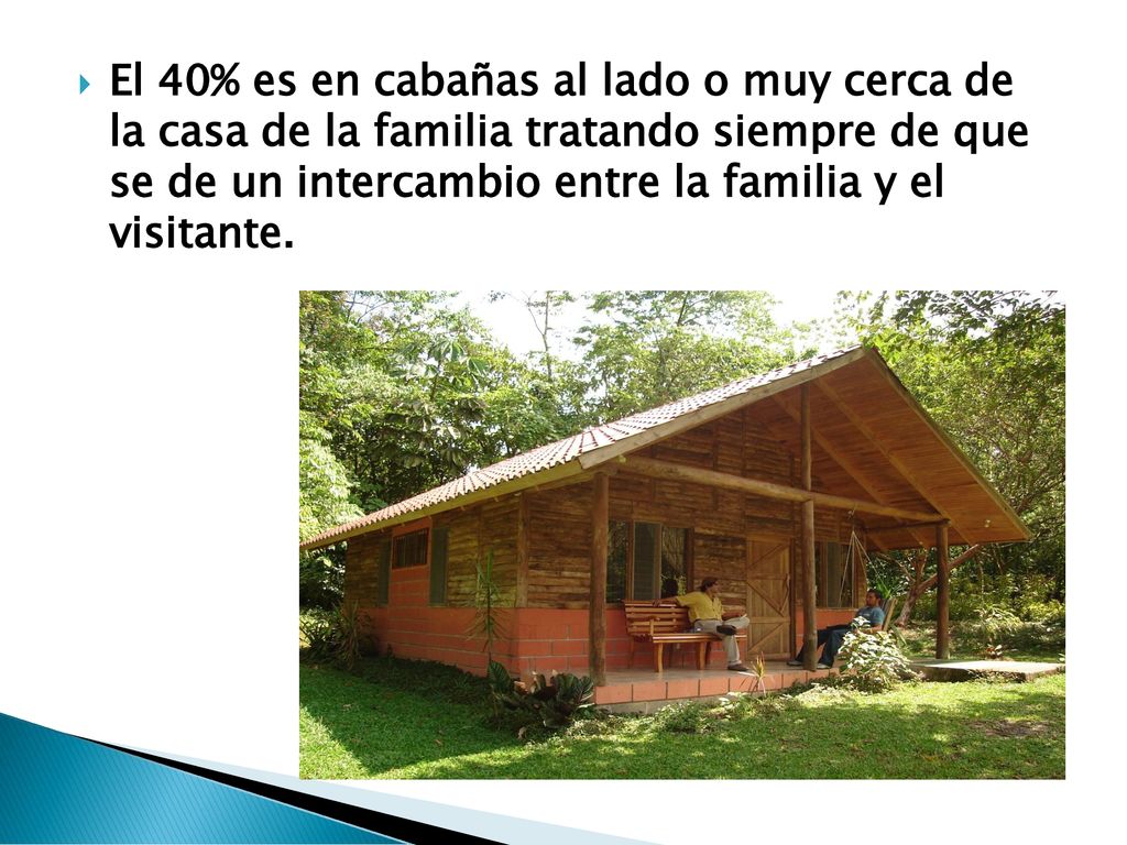 El 40% es en cabañas al lado o muy cerca de la casa de la familia tratando siempre de que se de un intercambio entre la familia y el visitante.