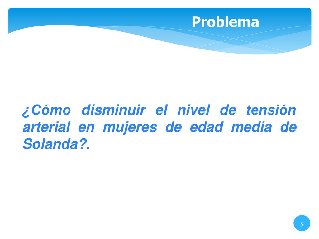 Problema ¿Cómo disminuir el nivel de tensión arterial en mujeres de edad media de Solanda