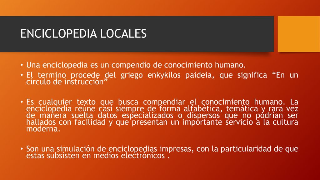 ENCICLOPEDIA LOCALES Una enciclopedia es un compendio de conocimiento humano.