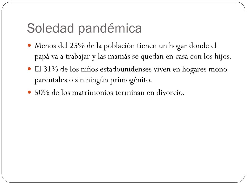 Soledad pandémica Menos del 25% de la población tienen un hogar donde el papá va a trabajar y las mamás se quedan en casa con los hijos.