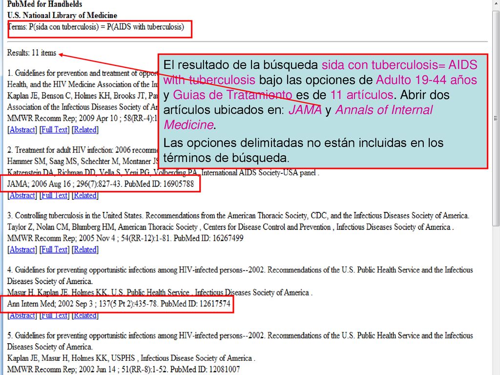 El resultado de la búsqueda sida con tuberculosis= AIDS with tuberculosis bajo las opciones de Adulto años y Guias de Tratamiento es de 11 artículos. Abrir dos artículos ubicados en: JAMA y Annals of Internal Medicine.
