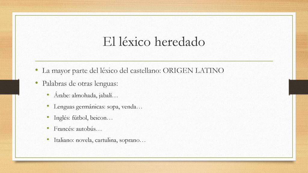 El léxico heredado La mayor parte del léxico del castellano: ORIGEN LATINO. Palabras de otras lenguas: