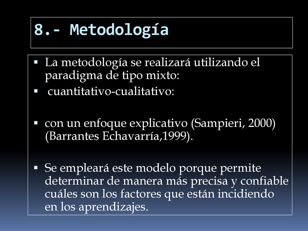8.- Metodología La metodología se realizará utilizando el paradigma de tipo mixto: cuantitativo-cualitativo:
