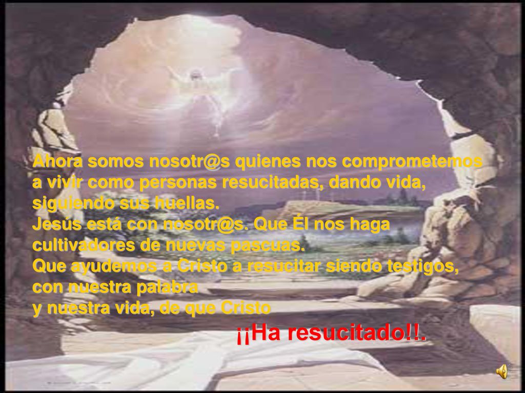 Ahora somos quienes nos comprometemos a vivir como personas resucitadas, dando vida, siguiendo sus huellas.