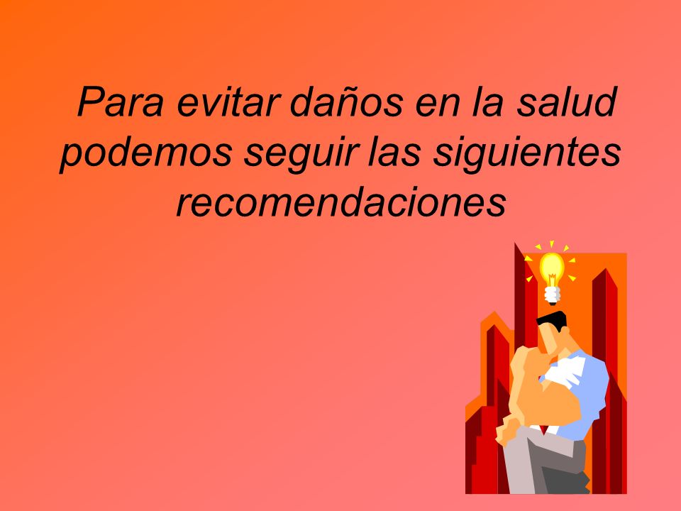 Para evitar daños en la salud podemos seguir las siguientes recomendaciones