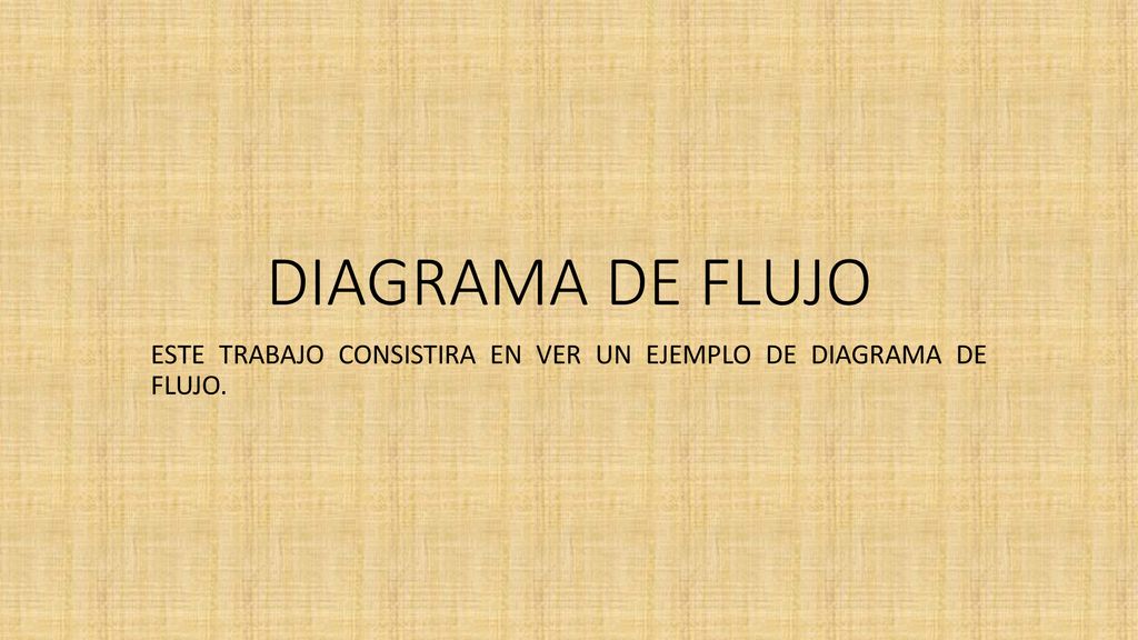 ESTE TRABAJO CONSISTIRA EN VER UN EJEMPLO DE DIAGRAMA DE FLUJO.