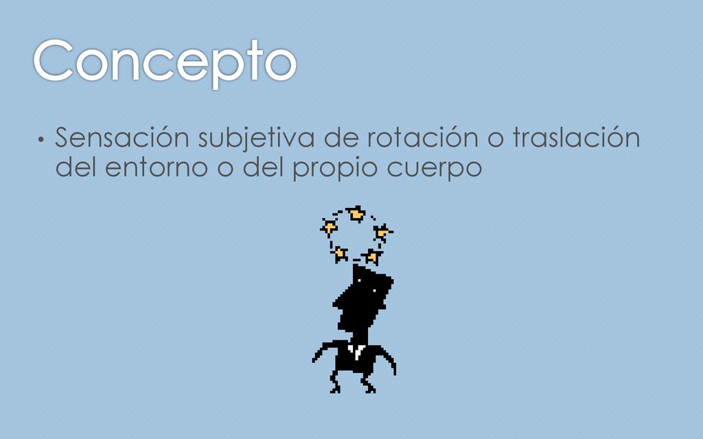 Concepto Sensación subjetiva de rotación o traslación del entorno o del propio cuerpo