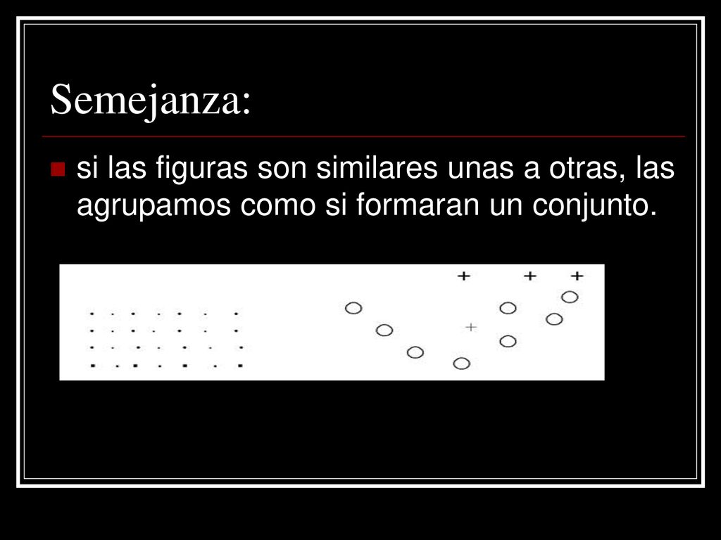Semejanza: si las figuras son similares unas a otras, las agrupamos como si formaran un conjunto.