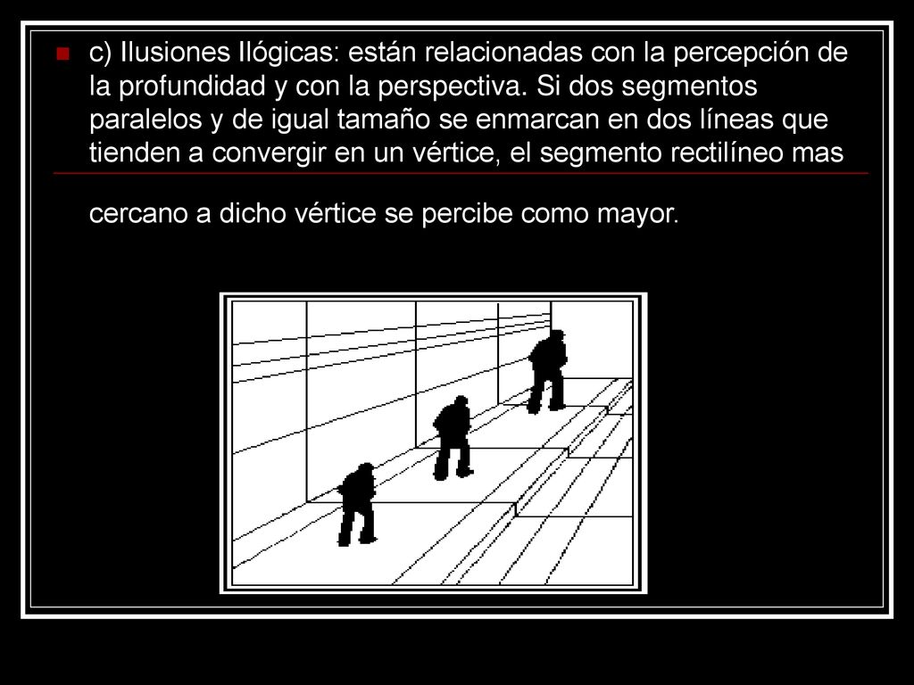 c) Ilusiones Ilógicas: están relacionadas con la percepción de la profundidad y con la perspectiva.