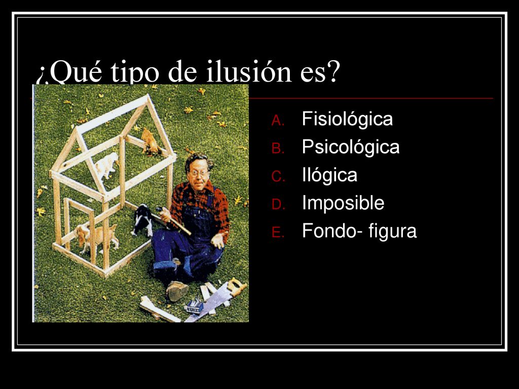 ¿Qué tipo de ilusión es Fisiológica Psicológica Ilógica Imposible