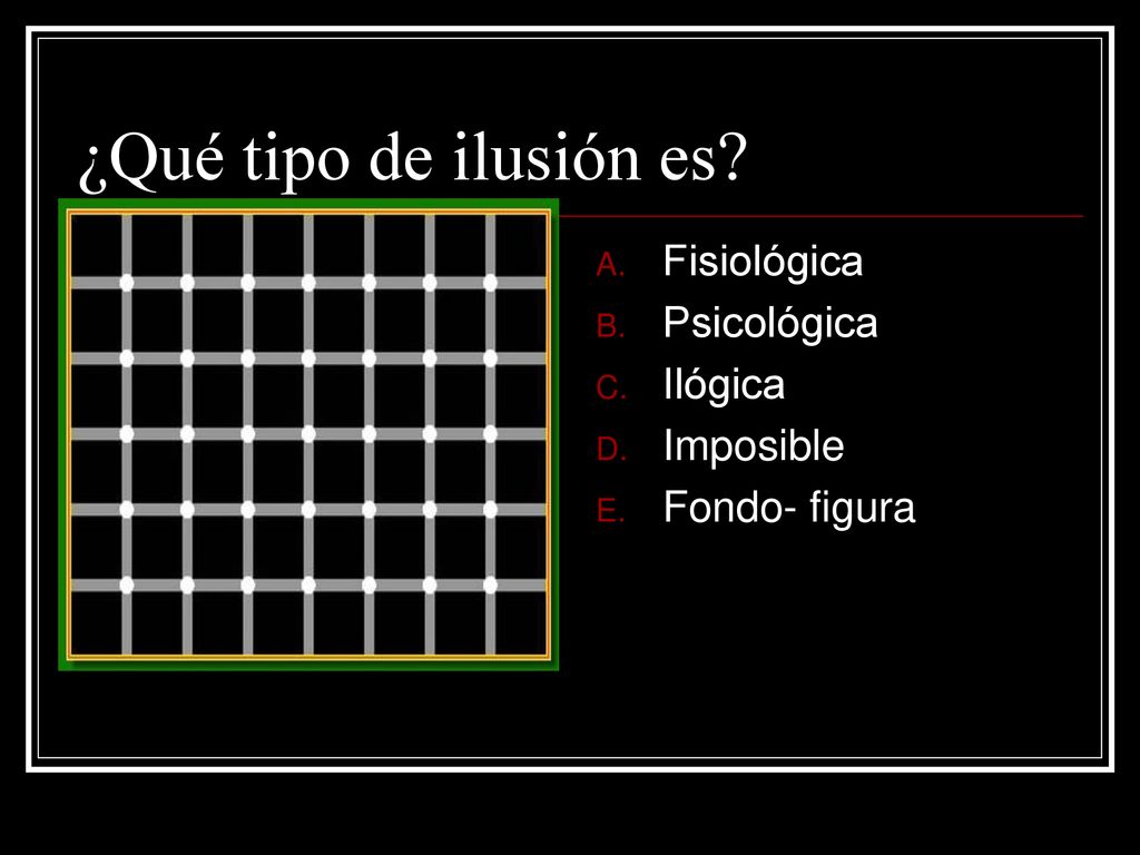 ¿Qué tipo de ilusión es Fisiológica Psicológica Ilógica Imposible