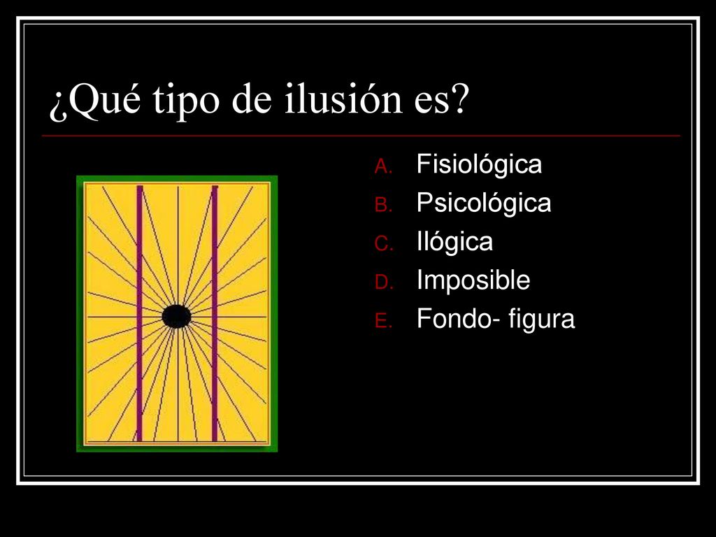 ¿Qué tipo de ilusión es Fisiológica Psicológica Ilógica Imposible